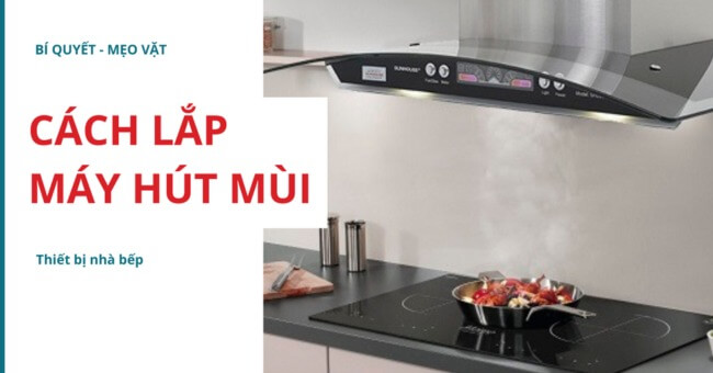 Cách lắp quạt hút mùi bếp đơn giản tại nhà_1
