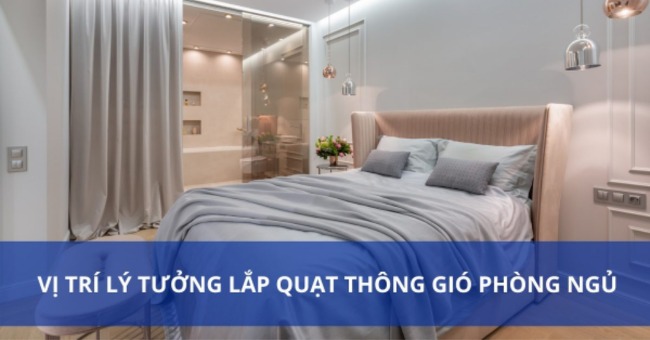 Vị trí lắp quạt thông gió phòng ngủ phù hợp nhất_1