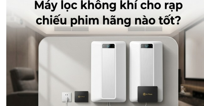 Máy lọc không khí cho rạp chiếu phim hãng nào tốt?