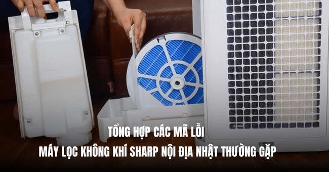 Tổng hợp các mã lỗi máy lọc không khí Sharp nội địa Nhật thường gặp