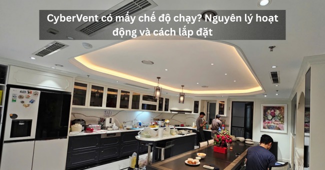 CyberVent có mấy chế độ chạy Nguyên lý hoạt động và cách lắp đặt_1