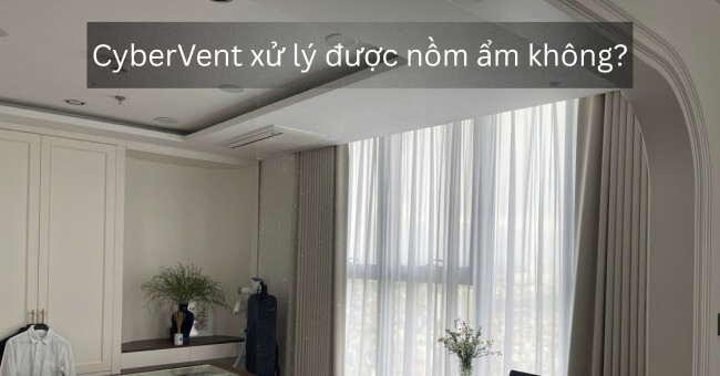 CyberVent xử lý được nồm ẩm không Đánh giá ưu nhược điểm_1