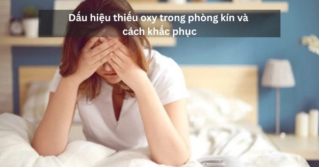 Dấu hiệu thiếu oxy trong phòng kín và cách khắc phục_1
