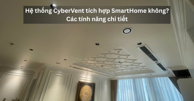 Hệ thống CyberVent tích hợp SmartHome không Các tính năng chi tiết_1