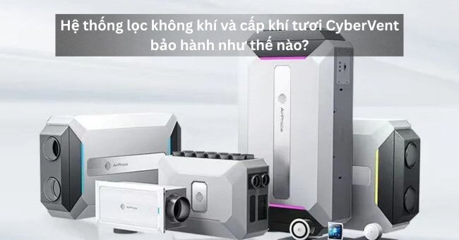 Hệ thống lọc không khí và cấp khí tươi CyberVent bảo hành như thế nào_1