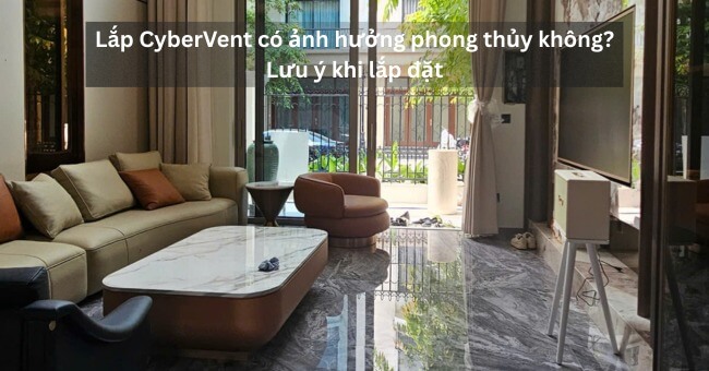 Lắp CyberVent có ảnh hưởng phong thủy không Lưu ý khi lắp đặt_1