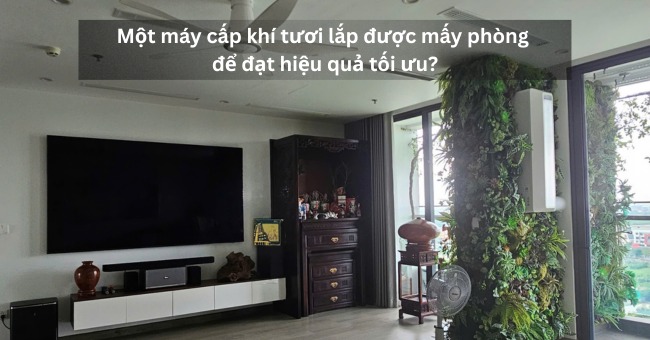 Một máy cấp khí tươi lắp được mấy phòng để đạt hiệu quả tối ưu_1
