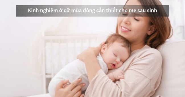 Kinh nghiệm ở cữ mùa đông cần thiết cho mẹ sau sinh_1