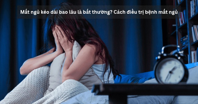 Mất ngủ kéo dài bao lâu là bất thường_ Cách điều trị bệnh mất_1