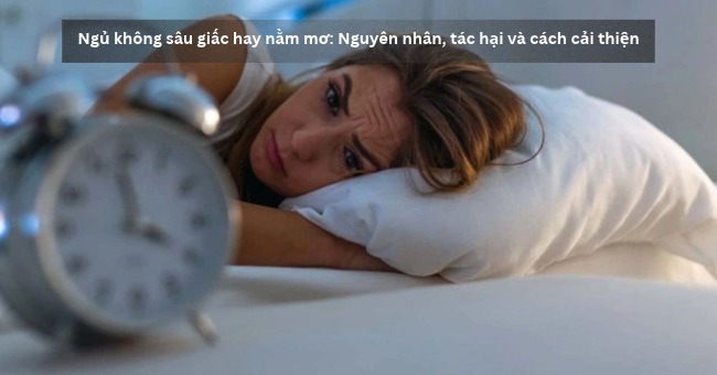 Ngủ không sâu giấc hay nằm mơ_ Nguyên nhân, tác hại và cách cải thiện_1