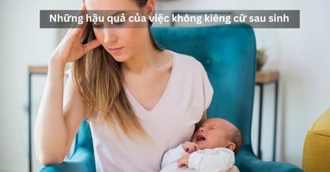 Những hậu quả của việc không kiêng cữ sau sinh_1
