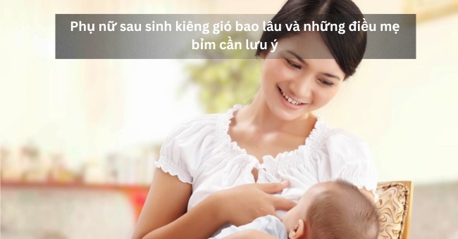 Phụ nữ sau sinh kiêng gió bao lâu và những điều mẹ bỉm cần lưu ý_1