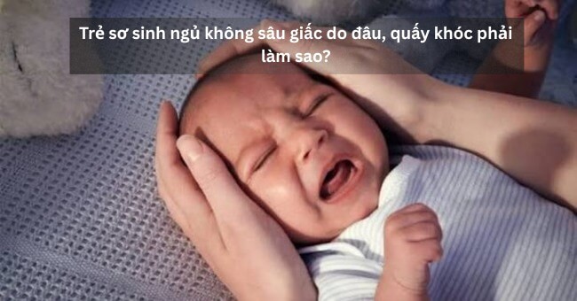 Trẻ sơ sinh ngủ không sâu giấc do đâu, quấy khóc phải làm sao_1